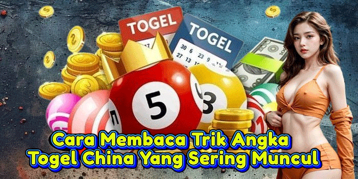 Cara Membaca Trik Angka Togel China Yang Sering Muncul